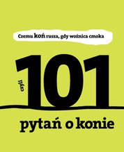 : Czemu koń rusza gdy woźnica cmoka. 101 pytań o konie - ebooki
